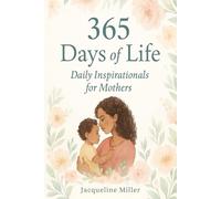 365 Days of Life: Daily Inspirational for Mothers: A Year of Daily Affirmations and Reflections for Moms.