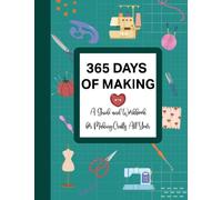 365 Days of Making: A Guide and Workbook for Making Crafts All Year | for knitters, crocheters, scrapbookers, paper crafters, needlework, sewing, painting, drawing, art and DIY