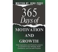 365 Days of Motivation and Growth: Daily Inspirations and Powerful Lessons to Transform Your Mindset, Build Confidence, and Live with Purpose (Daily Growth)