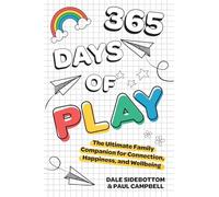 365 Days of Play: The Ultimate Family Companion for Connection, Happiness, and Wellbeing