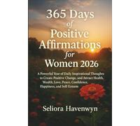 365 Days of Positive Affirmations for Women: A Powerful Year of Daily Inspirational Thoughts to Create Positive Change, and Attract Health, Wealth, Love, Peace, Confidence, Happiness, and Self-Esteem