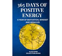 365 Days of Positive Energy: A Year of Motivation, Mindset, and Miracles: Daily Inspirational Reflections to Strengthen Your Faith, Gratitude, and Inner Peace
