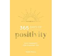365 Days of Positivity : Daily Guidance for a Happier You