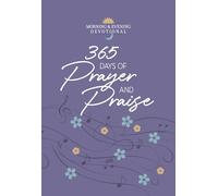 365 Days of Prayer and Praise: Morning and Evening Devotions: Morning & Evening Devotional (Morning & Evening Devotionals)