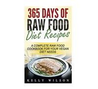 365 Days Of Raw Food Diet Recipes: A Complete Raw Food Cookbook For Your Vegan Diet Needs