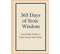 365 Days of Stoic Wisdom: Your Daily Companion for Calm, Focus, and Virtue