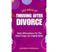 365 Days of Thriving After Divorce: Daily Divorce Affirmations for the Newly Single and Slightly Bitter
