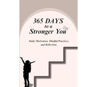365 Days to a Stronger You - Daily Motivation, Mindful Practices, and Reflection: Transform Your Mindset, Build Self-Discipline, Boost Confidence, and ... Inner Peace with Powerful Daily Inspiration