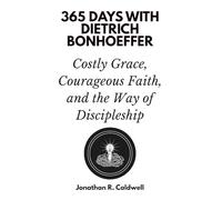 365 Days with Dietrich Bonhoeffer: Costly Grace, Courageous Faith, and the Way of Discipleship
