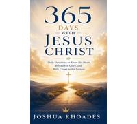 365 Days With Jesus Christ - Daily Devotions to Know His Heart, Behold His Glory, and Walk Closer to the Saviour