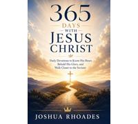 365 Days With Jesus Christ: Daily Devotions to Know His Heart, Behold His Glory, and Walk Closer to the Saviour