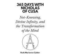 365 Days with Nicholas of Cusa: Not-Knowing, Divine Infinity, and the Transformation of the Mind