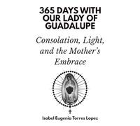 365 Days with Our Lady of Guadalupe: Consolation, Light, and the Mother’s Embrace