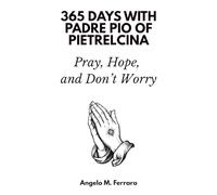 365 Days with Padre Pio of Pietrelcina: Pray, Hope, and Don’t Worry
