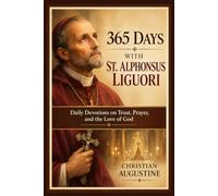 365 DAYS WITH ST. ALPHONSUS LIGUORI: Daily Devotions on Trust, Prayer, and the Love of God