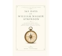 365 Days with William Walker Atkinson: 365 Original Quotes with Modern Reflections on Thought, Personal Power, and Mental Mastery (A Year With the Masters)