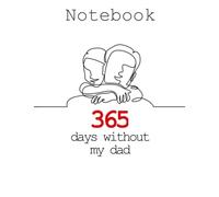 365 Days without my dad | Notebook: 8,5"x11" Inch 365 Pages