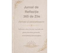 365 DE ZILE DE REFLECȚIE, CLARITATE ȘI AUTOCUNOAȘTERE: Începe călătoria ta spre autocunoaștere - o pagină, o zi, un pas spre tine.