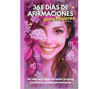 365 Días de Afirmaciones para Mujeres: Un año de frases de amor propio, confianza y empoderamiento