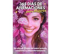 365 Días de Afirmaciones para Mujeres: Un año de frases de amor propio, confianza y empoderamiento (365 días para ti)