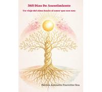 365 días de asentimiento: Un viaje del alma hacia el amor que nos une: Mirada sistémica, rituales diarios y sanación del árbol familiar