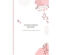 365 dias de gratitud para mamás:Un momento para ti, cada dia del año: Un diario para mamás que quieren disfrutar más de su día a día, cuidarse y ... escribir gratitud cada día y páginas espec