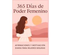 365 Días de Poder Interior: Afirmaciones diarias para mujeres que quieren sanar, empoderarse y brillar con confianza.