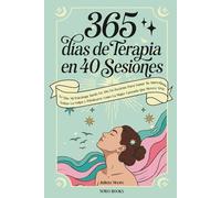 365 Días de Terapia en 40 Sesiones: Lo que mi psicóloga tardó un año en decirme para sanar tu autoestima, soltar la culpa y priorizarte como la mujer cansada que merece vivir