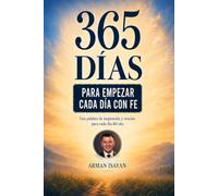 365 Días Para Empezar Cada Día Con Fe: Una palabra de inspiración y oración para cada día del año