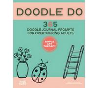 365 Doodle Journal Prompts for Overthinking Adults. A Simple Art Therapy Book to Calm Anxiety, Reduce Stress, and Quiet Your Mind. Enjoy DOODLE DO.