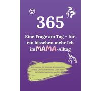 365: Eine Frage am Tag - für ein bisschen mehr Ich im Mama-Alltag: Ein Journal für Mamas, die zwischen Chaos, Liebe und Mental Load nicht sich selbst verlieren wollen.