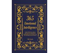 365 Emotional Intelligence: A Daily Workbook to Master Self-Awareness, Build Better Relationships, and Transform Your Life Through Emotional Mastery (The 365 Self-Upgrade Collection)
