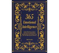 365 Emotional Intelligence: A Daily Workbook to Master Self-Awareness, Build Better Relationships, and Transform Your Life Through Emotional Mastery (The 365 Self-Upgrade Collection)