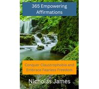 365 Empowering Affirmations: Conquer Claustrophobia and Embrace Fearless Freedom (365 Positive Affirmations - Daily affirmations for anyone, every day of the year.)