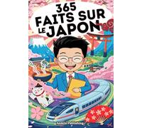 365 Faits Sur Le Japon: Un Voyage Quotidien à Travers la Culture, Les Traditions et L’innovation du Pays du Soleil Levant pour les Passionnés du Japon