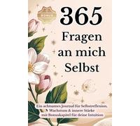 365 Fragen an mich selbst - Ein Jahr voller Selbstreflexion und persönlichem Wachstum: Tägliche Impulse für mehr Achtsamkeit, Klarheit und innere Stärke - mit Bonuskapitel zur Intuition