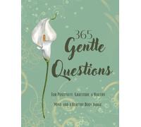 365 Gentle Questions: FOR POSITIVITY, GRATITUDE, A HEALTHY MIND, AND A HEALTHY BODY IMAGE