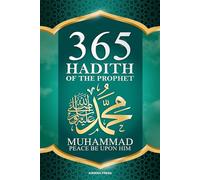 365 Hadith of The Prophet Muhammad: Collection of Authentic Sayings and Wisdom of the Prophet Muhammad (PBUH) for Success in this World and the Hereafter.