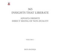 365 Insights That Liberate: Advaita Drishti: Volume 1: Direct Seeing of Non-Duality