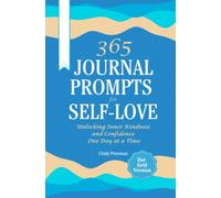 365 Journal Prompts for Self-Love: Unlocking Inner Kindness and Compassion One Day at a Time