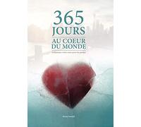 365 jours au coeur du monde: Enflammez votre coeur pour les perdus
