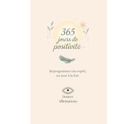 365 jours de positivité: Reprogramme ton esprit, un jour à la fois