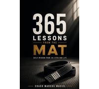 365 Lessons from the Mat: Timeless Lessons on Discipline, Resilience, Leadership, and Personal Growth Through Brazilian Jiu-Jitsu