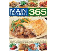 365 Main Courses : A deliciously different dish for every day of the year: Main course recipes for every occasion, from midw amily meals and suppers to weekend dinners, festivals, celebratory even