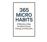 365 Micro Habits: Achieve More Focus, Energy, and Success in Just 2 Minutes a Day