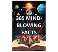 365 Mind-Blowing Facts: The Ultimate Collection for Curious Minds
