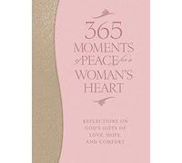 365 Moments of Peace for a Woman's Heart: Reflections on God's Gifts of Love, Hope, and Comfort