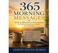 365 MORNING MESSAGES: Words of Affirmation & Encouragement for Parents to Send Their Children Every Morning
