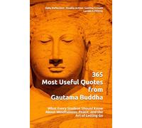 365 Most Useful Quotes from Gautama Buddha: What Every Student Should Know About Mindfulness, Peace, and the Art of Letting Go (365 Most Useful Quotes from the Giants of History)