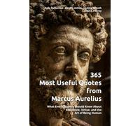 365 Most Useful Quotes from Marcus Aurelius: What Every Student Should Know About Resilience, Virtue, and the Art of Being Human (365 Most Useful Quotes from the Giants of History)